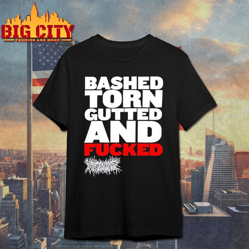 Bashed Torn Gutted And Fucked Shirts