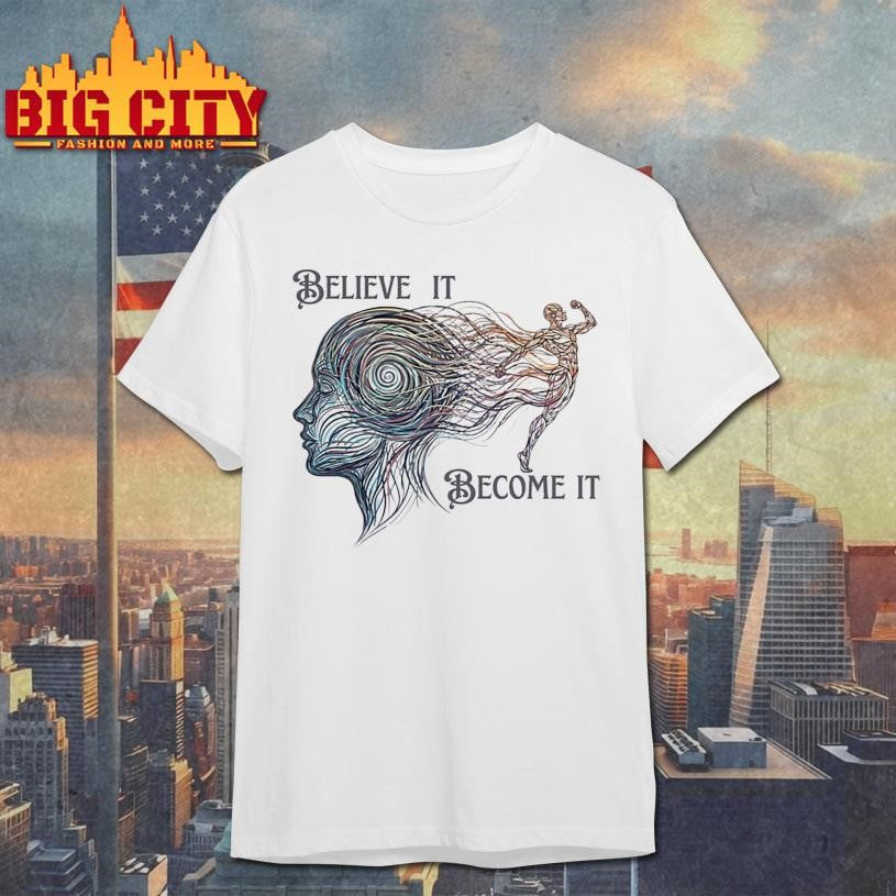 Believe It Become It Shirt