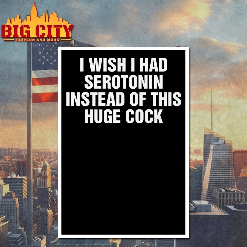 Best I wish I had serotonin instead of this huge cock text shirt