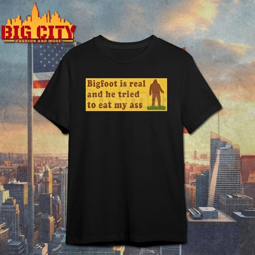 Bigfoot Is Real and He Tried to eat my ass shirt
