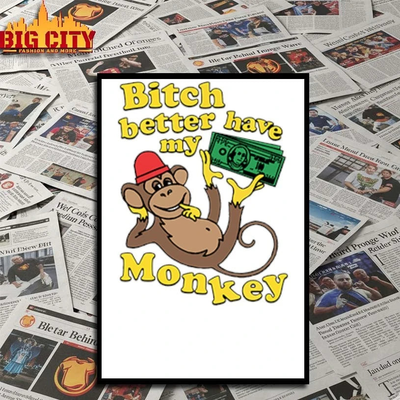 Bitch Better Have My Monkey Money shirt