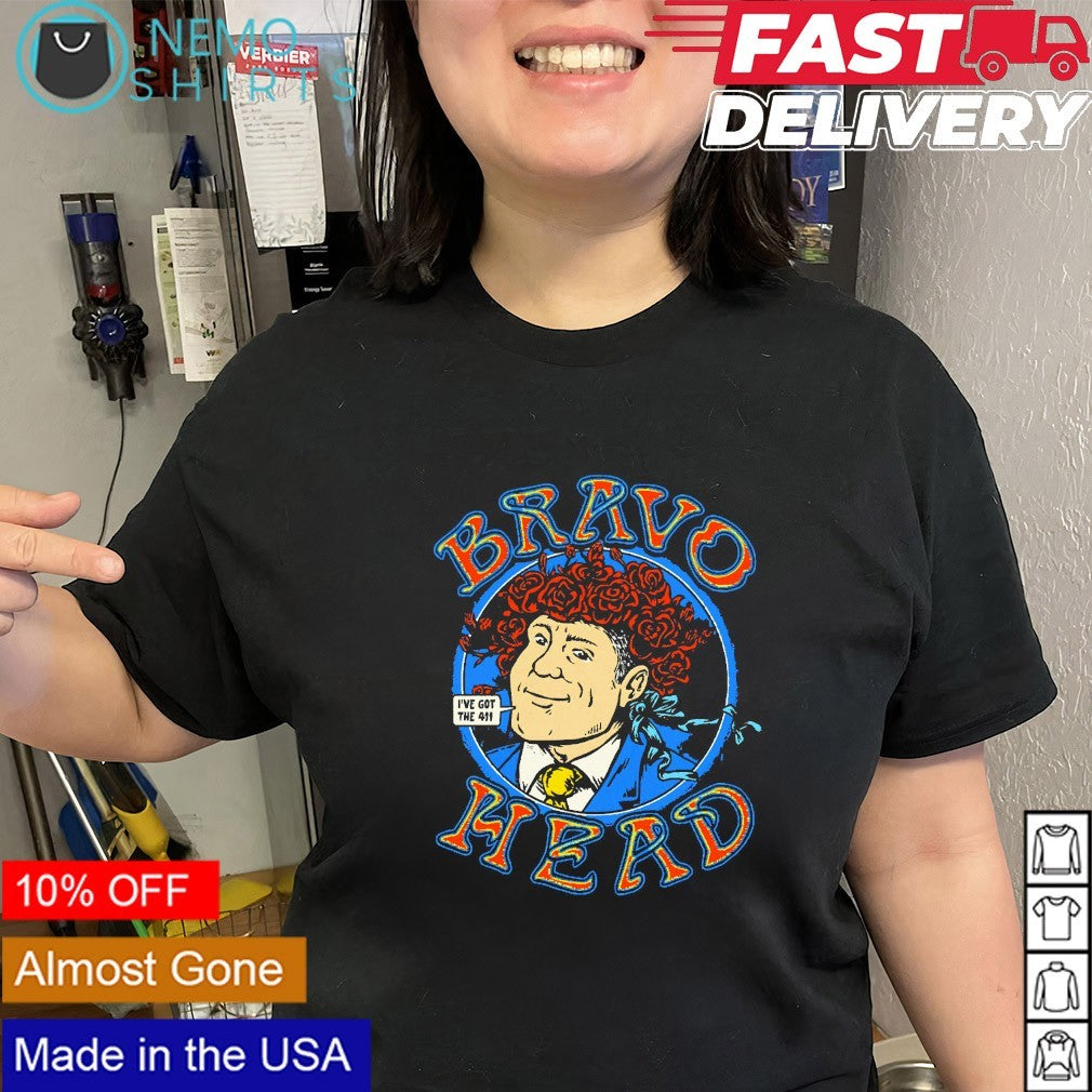Bravo head I’ve got the 411 shirt