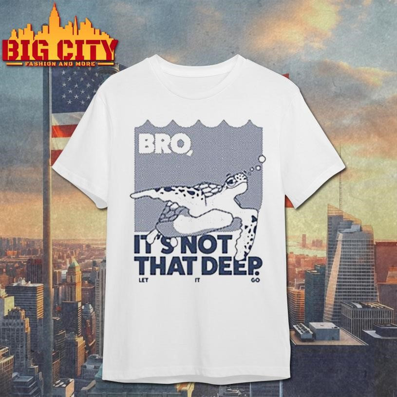 Bro Is not that deep Shirt