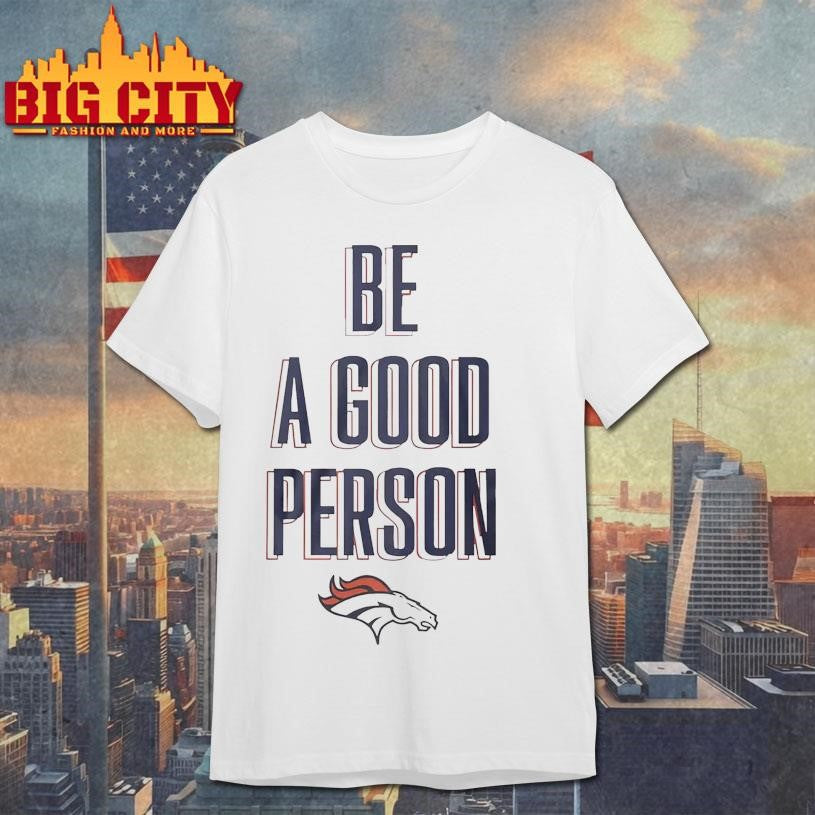 Broncos football Be A Good Person Shirt