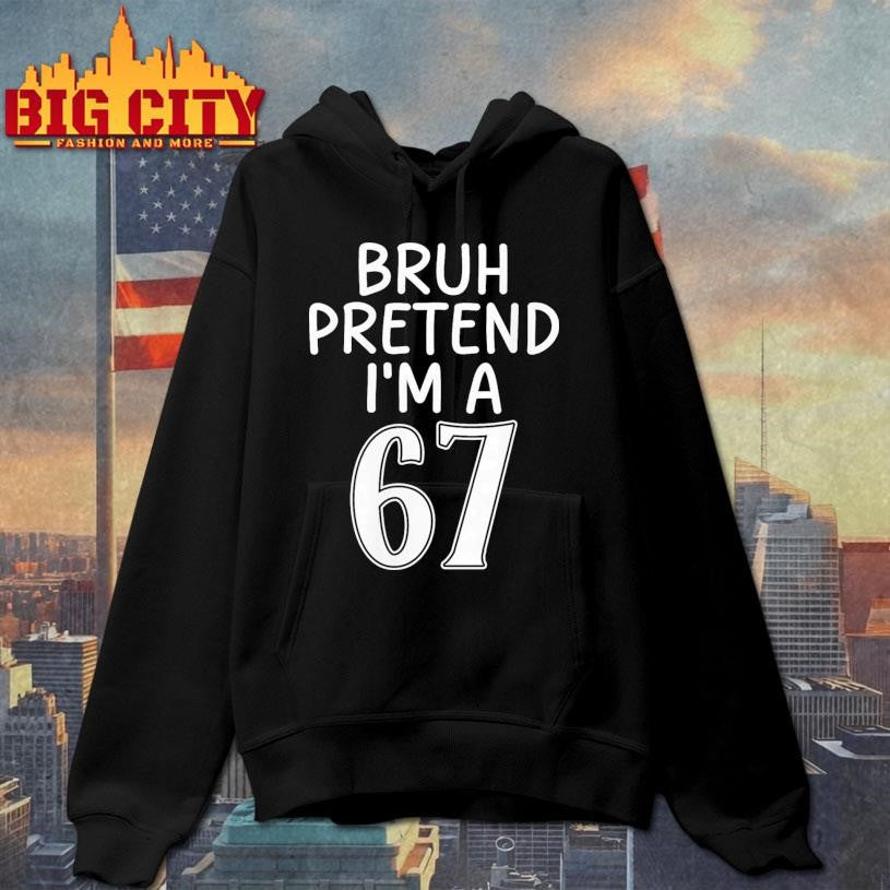 Bruh Pretend Im A Six Seven 6 7 Shirt