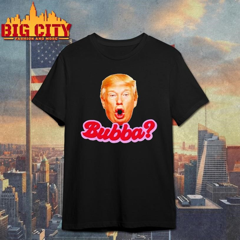 Bubba Anti Trump Shirt