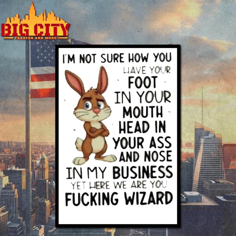 Bunny Im Not Sure How You Have Your Foot In Your Mouth Head In Your Ass Shirt