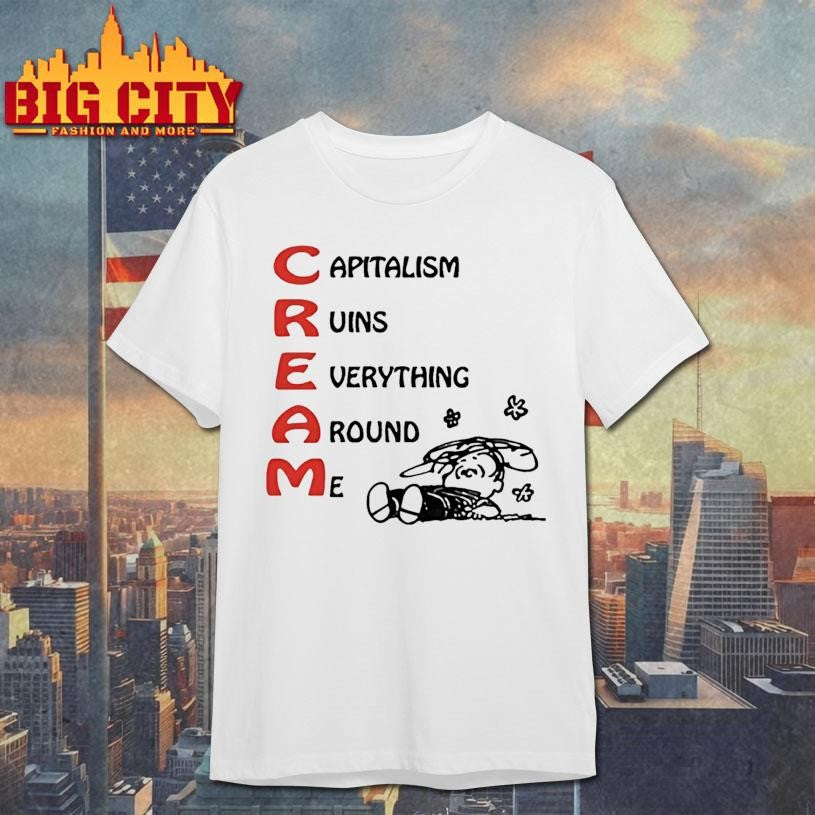 C.R.E.A.M. Capitalism Ruins Everything Around Me shirt