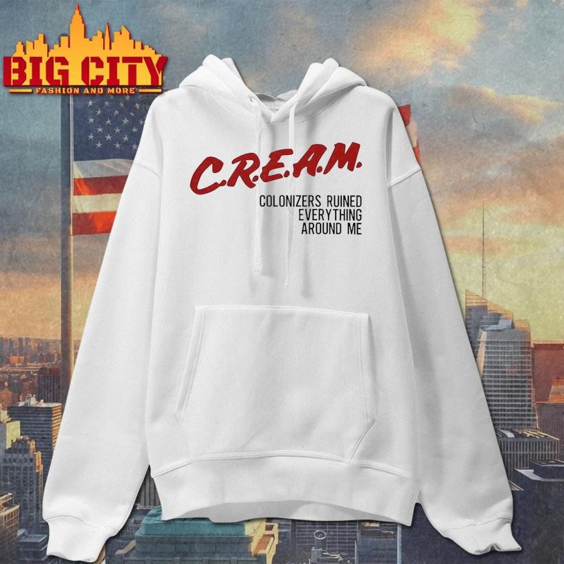 CREAM Colonizers Ruined Everything Around Me Shirt