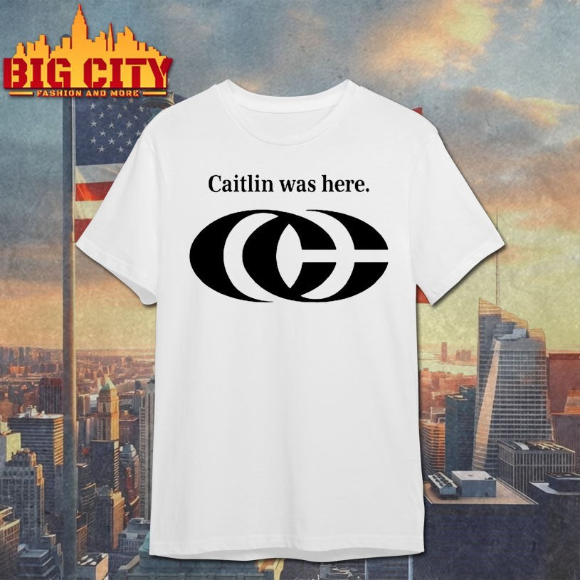 Caitlin Was here shirts