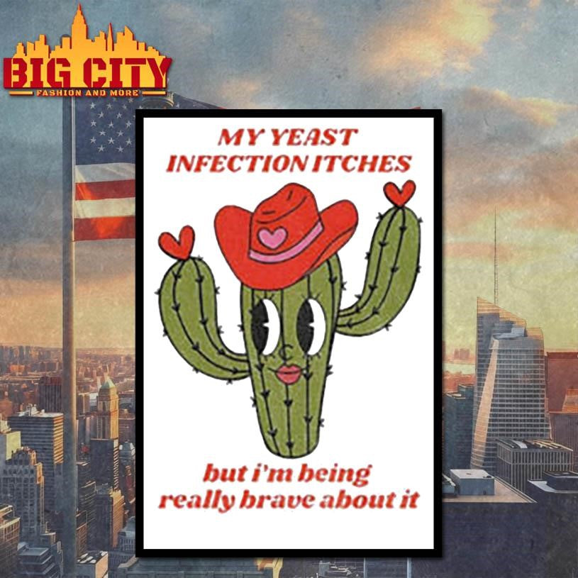 Castus my yeast infection itches but I’ being really brave about it shirt