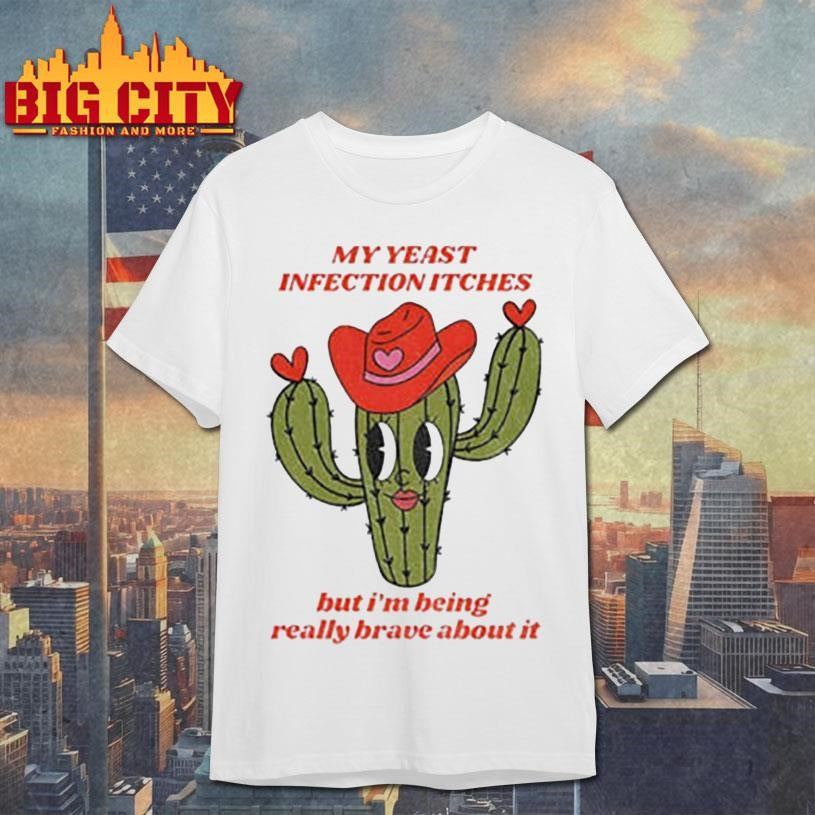 Castus my yeast infection itches but I’ being really brave about it shirt