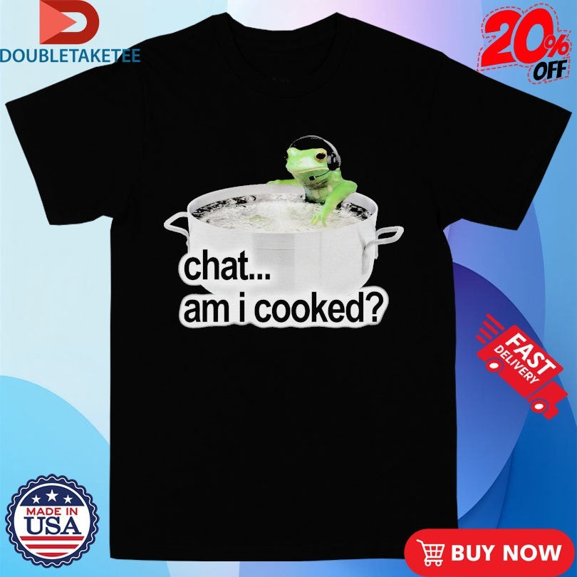 Chat Am I Cooked Frog Shirts