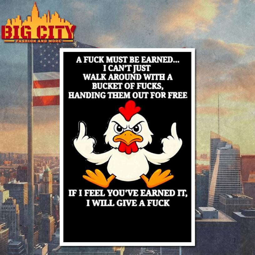 Chicken a fuck must be earned i can’t just walk around with a bucket of fucks handing them out for free shirt
