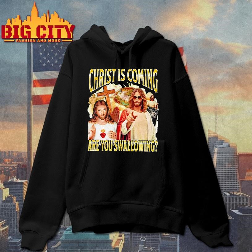 Christ Is Coming Are You Swallowing Shirt