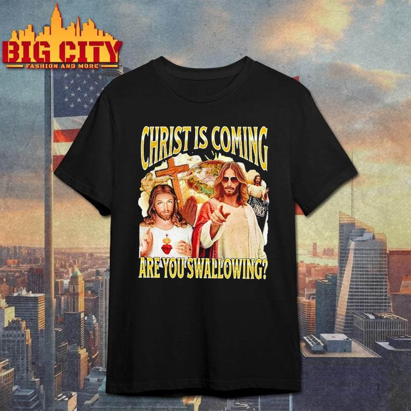 Christ Is Coming Are You Swallowing Shirt