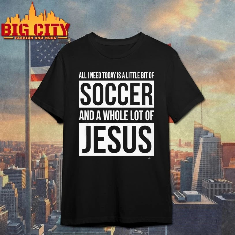Christian All I Need Today Is A Little Bit Of Soccer And Jesus shirt