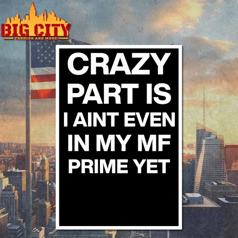 Crazy Part Is I Aint Even In My Mf Prime Yet Shirts