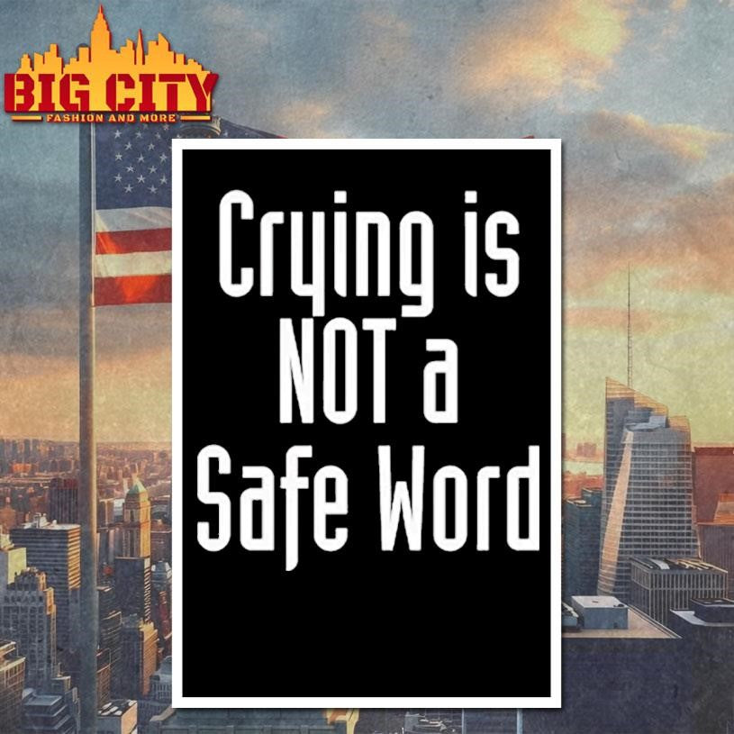 Crying Is Not A Safe Word Shirt