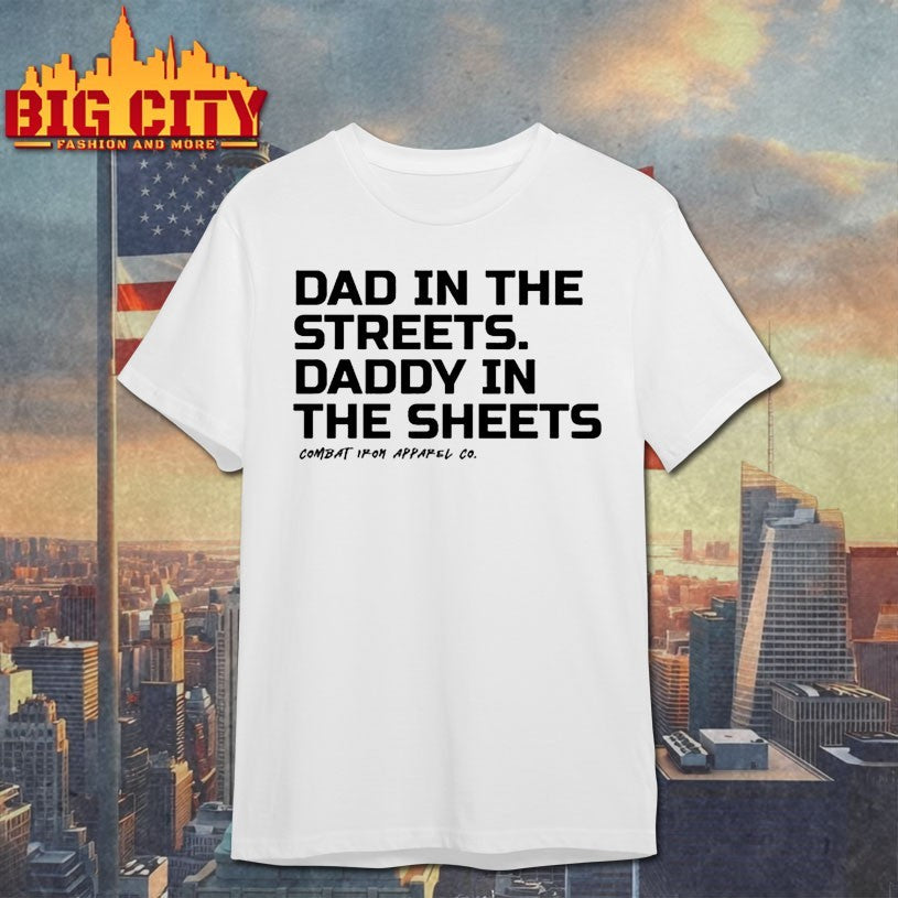 Dad In The Streets Daddy In The Sheets Combat Iron Apparel shirts
