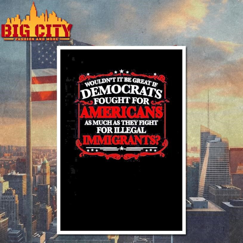 Democrats Fight for Illegals Not Americans Shirt