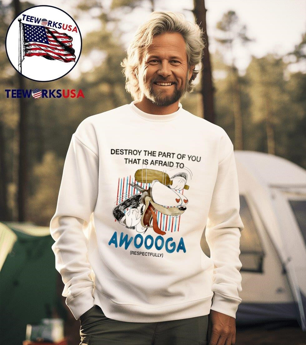 Destroy The Part Of You That Is Afraid To Awooga Shirt