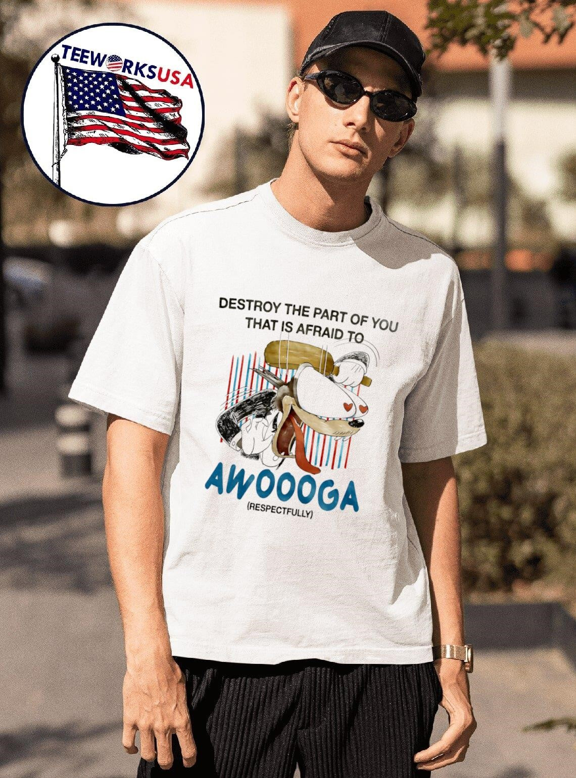 Destroy The Part Of You That Is Afraid To Awooga Shirt