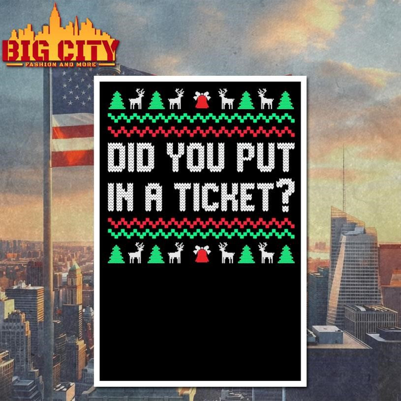 Did You Put In A Ticket Ugly Xmas Shirt
