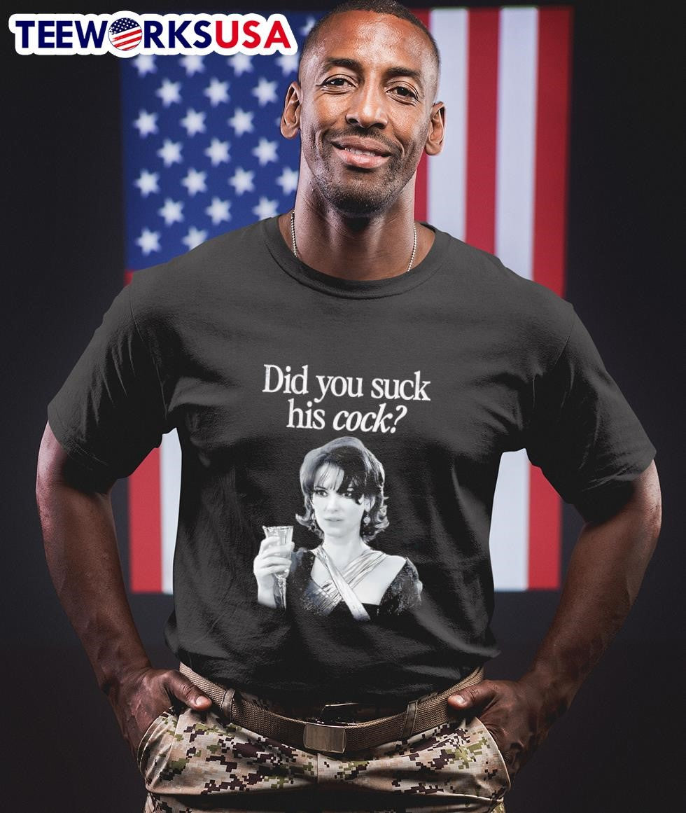 Did you suck his cock shirt