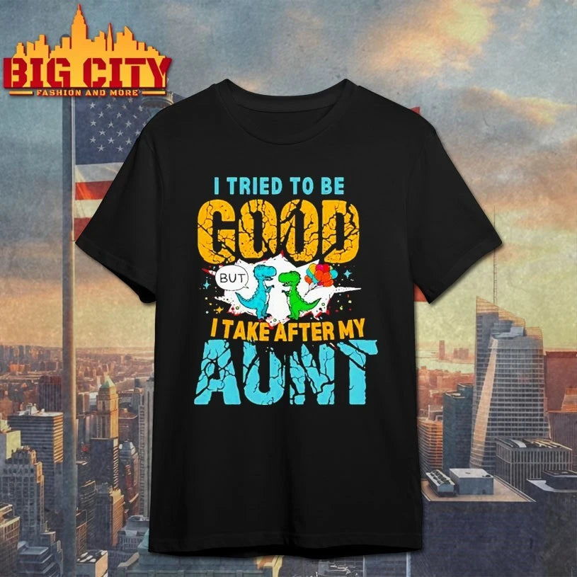 Dinosaur I tried to be good but I take after my aunt shirt