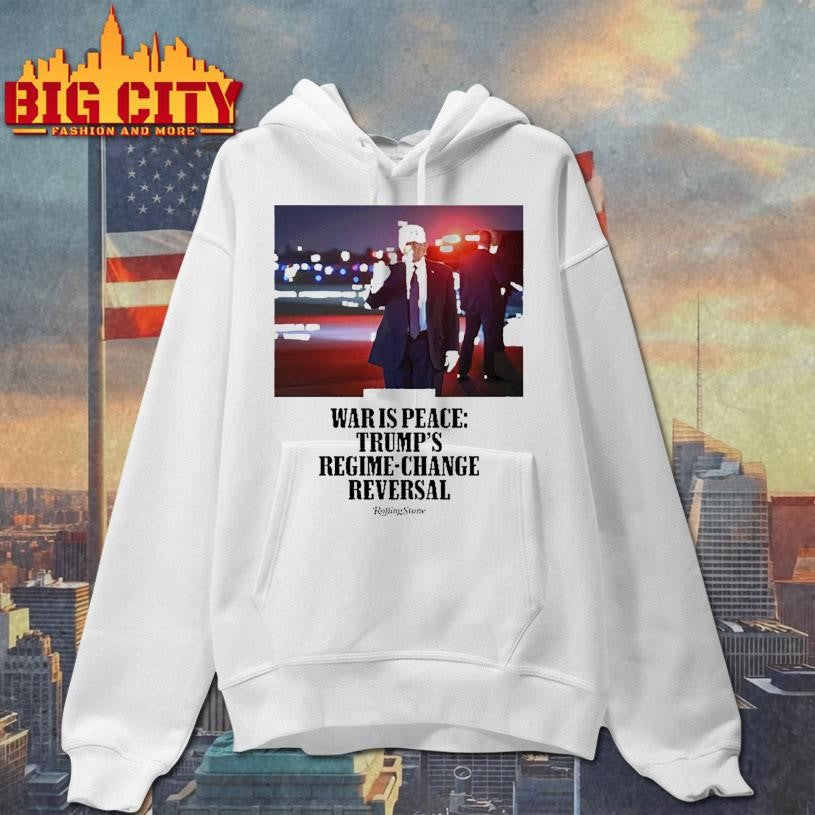 Donald Trump War Is Peace Trump’s Regime Change Reversal Shirt