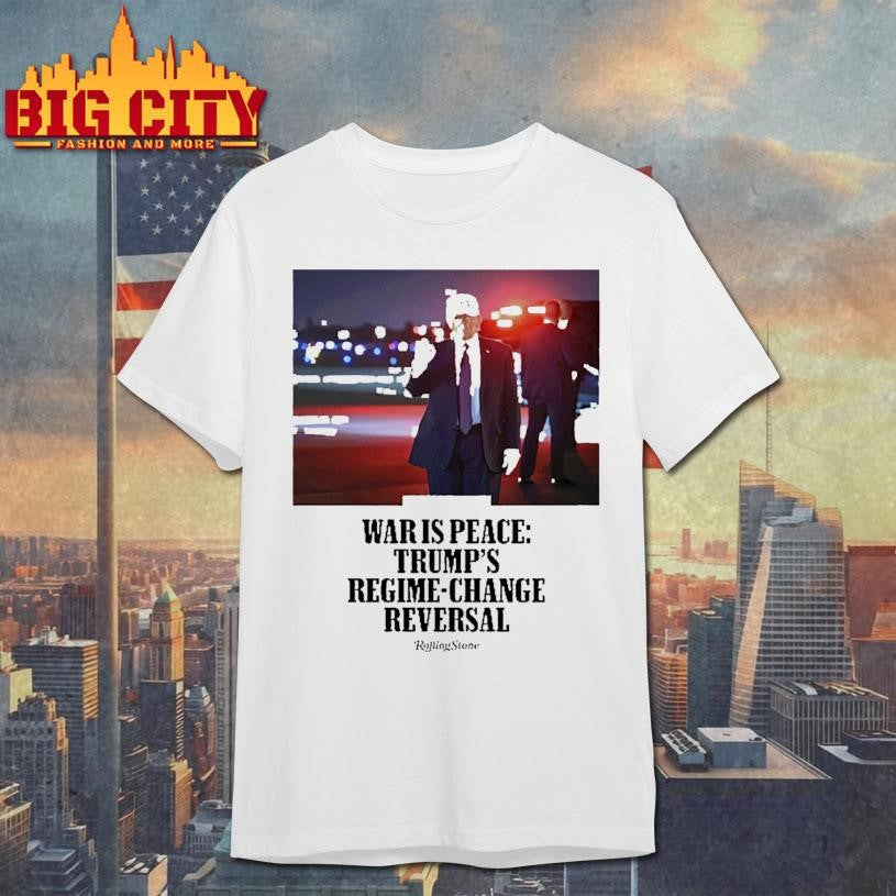 Donald Trump War Is Peace Trump’s Regime Change Reversal Shirt