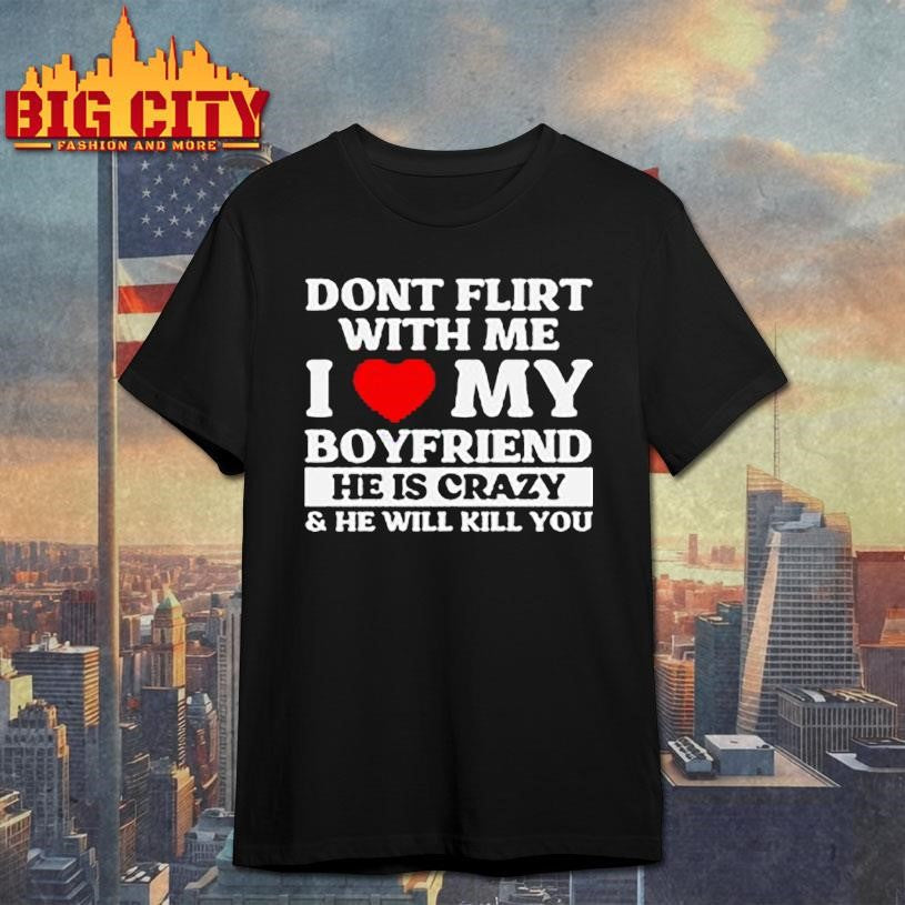 Don’t Flirt With Me I Love My Boyfriend Shirt