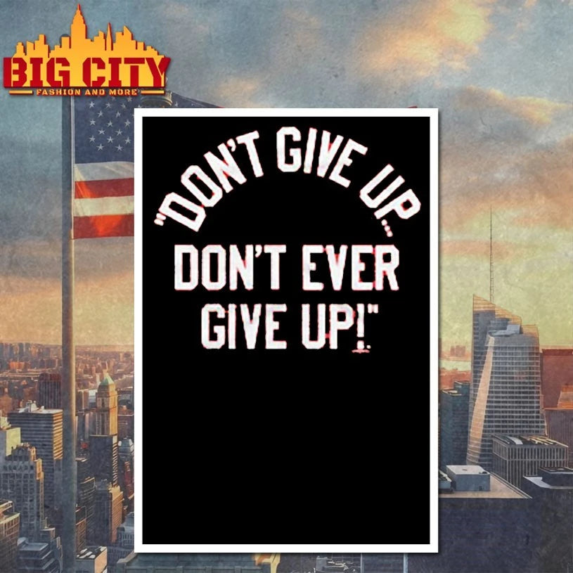 Don’t Give Up Don’t Ever Give Up 2025 shirt