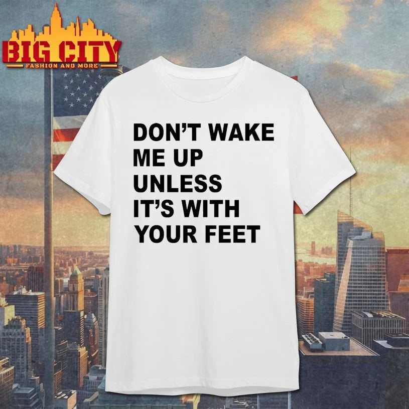 Don’t Wake Me Up Unless It’s With Your Feet Shirt