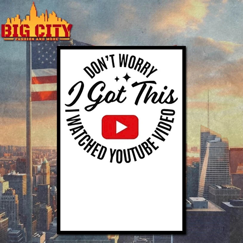 Don’t Worry I Got This I Watched Youtube Video shirts