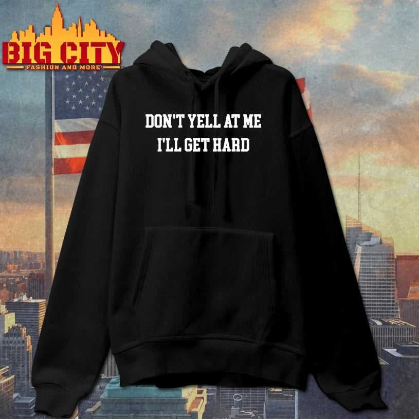Don’t Yell At Me I’ll Get Hard shirt