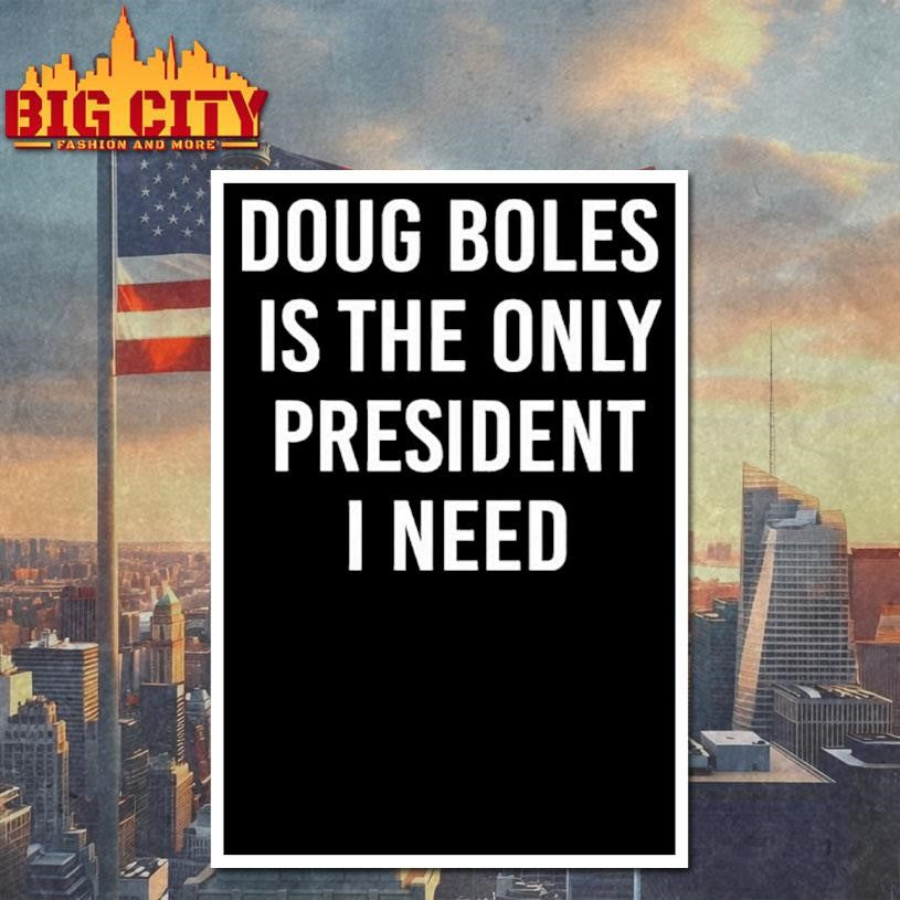 Doug Boles Is The Only President I Need Shirt