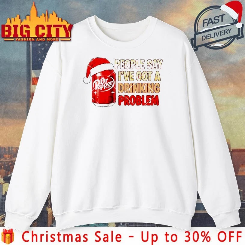 Dr Pepper Christmas People Say I’ve Got A Drinking Problem shirt