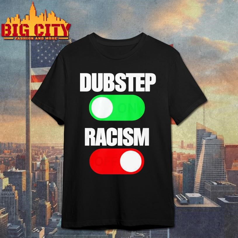 Dubstep On Racism Off Shirt