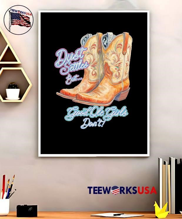 Dust Settles But Good Ole Girls Don’t Boots shirt