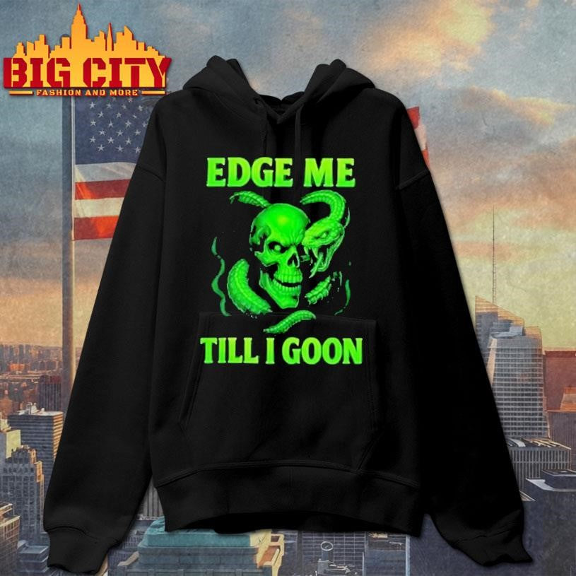 Edge Me Till I Goon Shirt