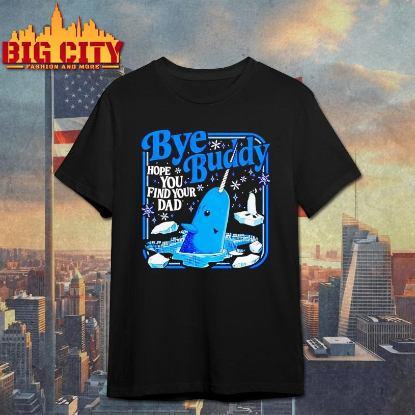 Elf Movie Bye Buddy Hope You Find Your Dad Shirt