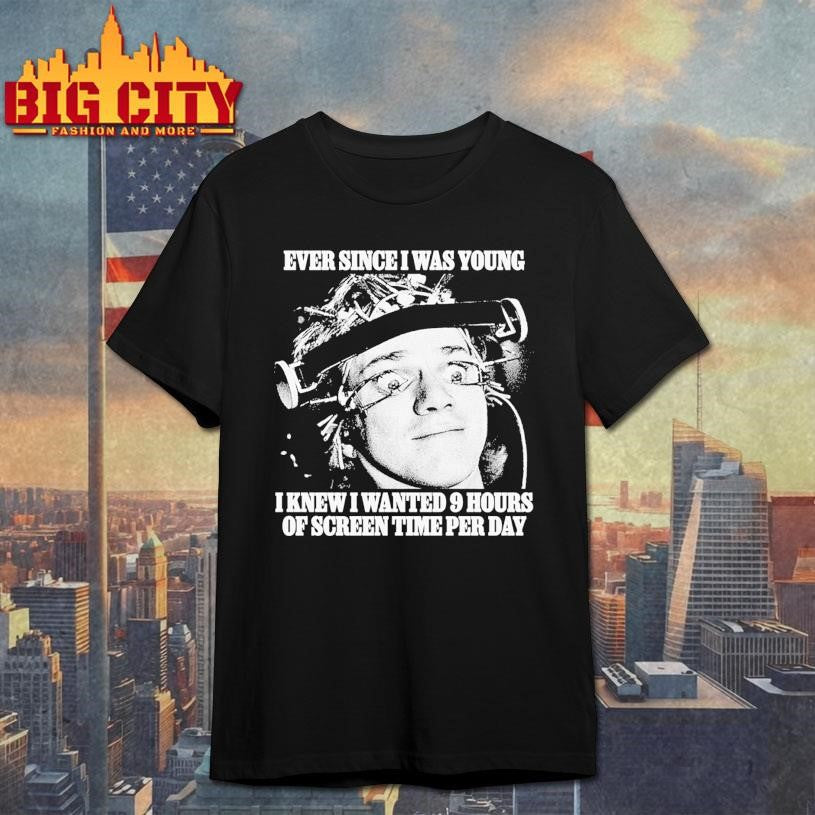 Ever Since I Was Young I Knew I Wanted 9 Hours Of Screen Time Per Day Shirt
