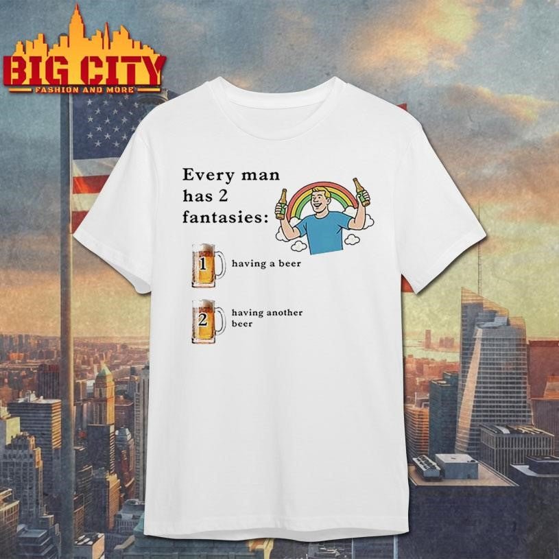 Every Man Has 2 Fantasies Beer Shirt