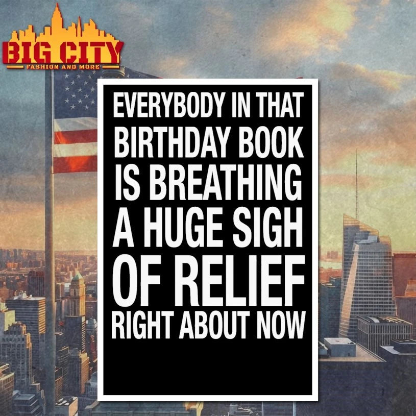 Everybody In That Birthday Book Is Breathing A Huge Sigh Of Relief Right Now Shirt
