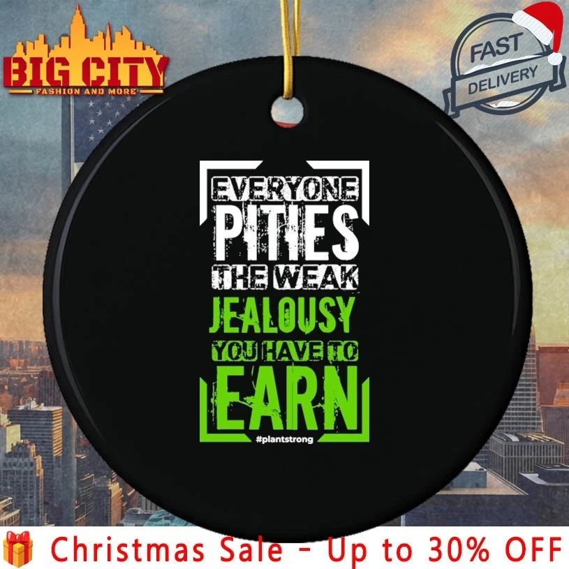 Everyone pities the weak jealousy you have to earn shirt