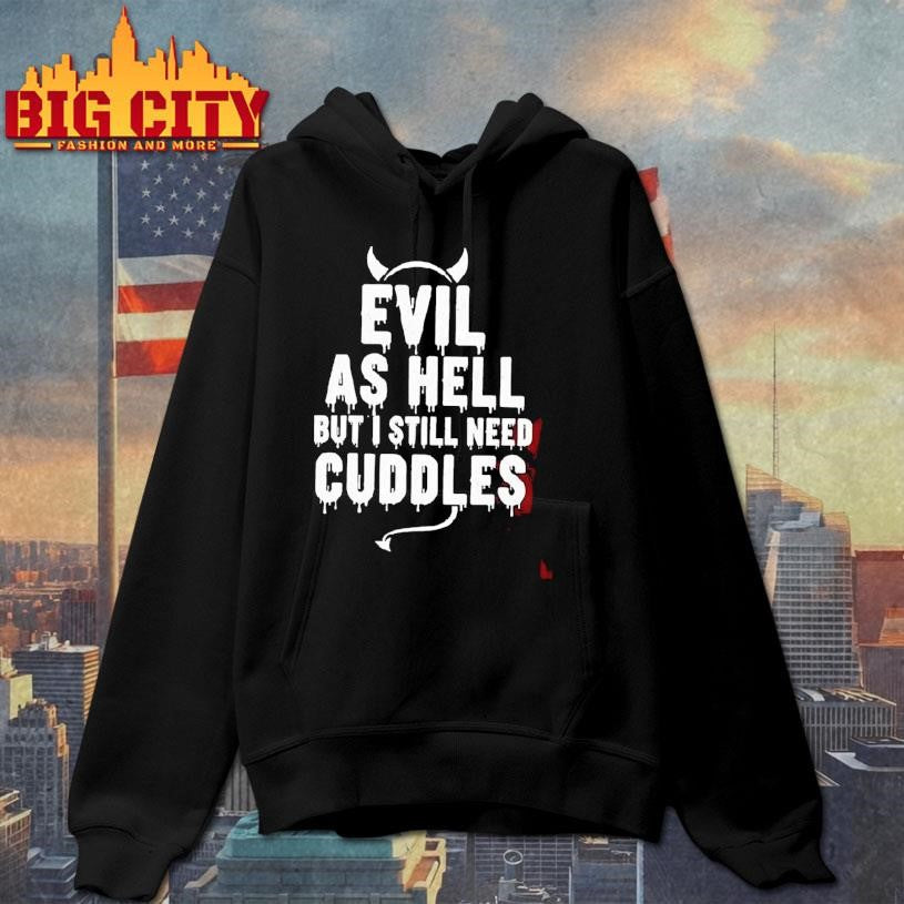 Evil As Hell But I Still Need Cuddles Shirt