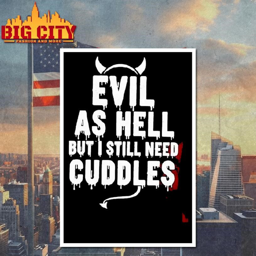 Evil As Hell But I Still Need Cuddles Shirt