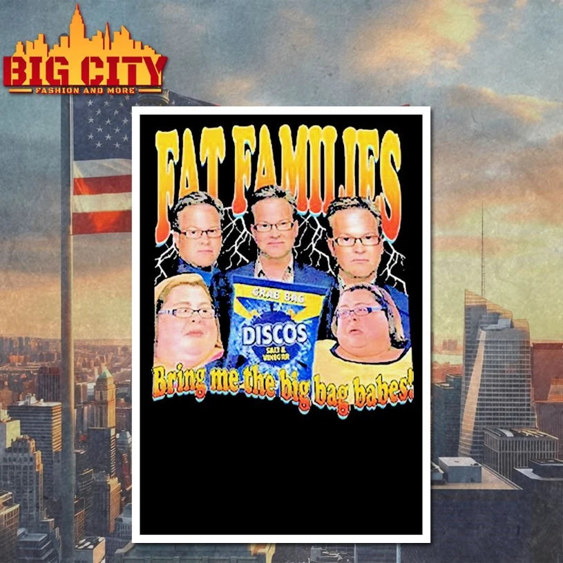 Fat Families Bring Me The Big Bag Babes Comedy Meme shirt